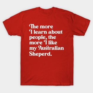 The More I Learn About People, the More I Like My Australian Shepherd T-Shirt